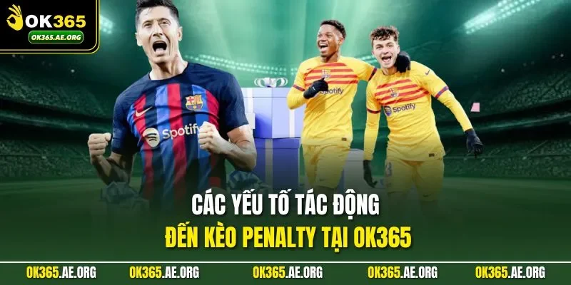 Kèo Penalty – Theo Dõi Tình Huống, Nắm Lợi Thế Cuối Trận 2 Các yếu tố tác động đến kèo Penalty tại Ok365