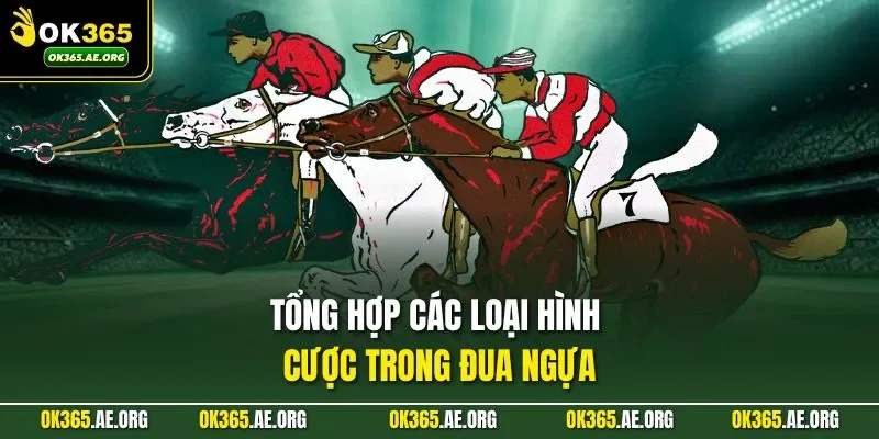 Cá Cược Đua Ngựa | Sách Lược Chơi Rinh Thưởng Khủng 2 Tổng hợp các loại hình cược trong đua ngựa