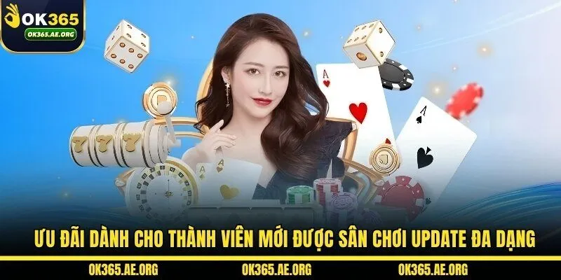 OK365 50 Ưu đãi dành cho thành viên mới được sân chơi update đa dạng